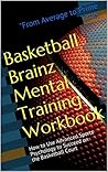 The Basketball Psychology Workbook: How to Use Advanced Sports Psychology to Succeed on the Basketball Court
