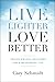 Live Lighter, Love Better: ...