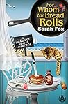 For Whom the Bread Rolls by Sarah    Fox