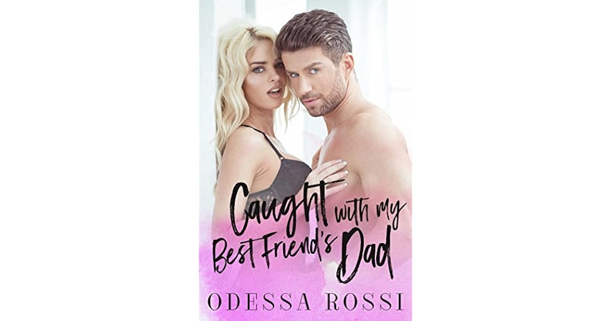 Caught With My Best Friend's Dad by Odessa Rossi