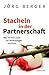 Stacheln in der Partnerschaft: Wie Sie Ihre Liebe vor Verletzungen schützen (German Edition)