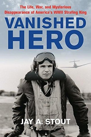 The Life, War and Mysterious Disappearance of America&rsquo;s WWII Strafing King