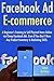 Facebook Ad Ecommerce: A Beginner’s Training to Sell Physical Items Online via Cheap Facebook Ads. Even if You Don’t Have Any Product Inventory & Marketing Skills.