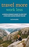 Travel More, Work Less: A digital nomad's guide to low cost living and making money online
