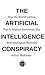 The Artificial Intelligence Conspiracy: How the World's Elites Plan to Replace EverybodyElse with Intelligent Machines