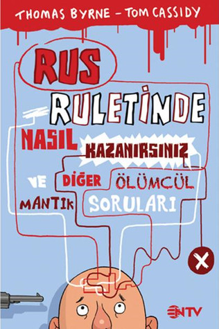 Rus Ruletinde Nasıl Kazanırsınız: Ve Diğer Ölümcül Mantık Soruları
