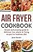 Air Fryer Cookbook: Simple And Amazing Guide To Delicious, Low Calorie Air Frying Recipes For Healthier Diet.