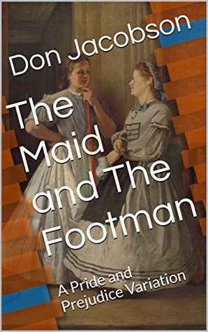 The Maid and The Footman: A Pride and Prejudice Variation (Kindle Edition)