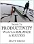 Secrets to Productivity, Work/Life Balance & Success by Matt Heinz