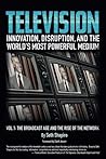 Television: Innovation, Disruption, and the World's Most Powerful Medium (The Broadcast Age and the Rise of the Network)
