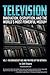 Television: Innovation, Disruption, and the World's Most Powerful Medium (The Broadcast Age and the Rise of the Network)