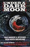 Under a Dark Moon: True Murders & Mysteries From North Queensland