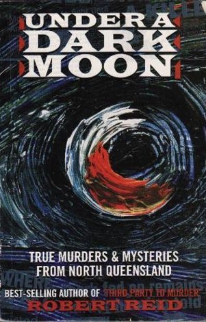 Under a Dark Moon: True Murders & Mysteries From North Queensland