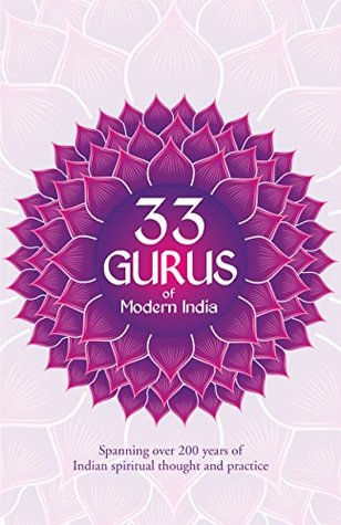 33 Gurus Of Modern India: Spanning Over 200 Years Of Indian Spiritual Thought And Practice (Kindle Edition)