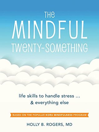 The Mindful Twenty-Something: Life Skills to Handle Stress…and Everything Else (Life Skills to Handle Stress... and Everything Else)