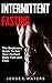 Intermittent Fasting: The Beginners Guide To get your perfect Body Fast and Easy (Fasting, Fitness, Health, Motivation, Sixpack, Abs, Diet Book 1)