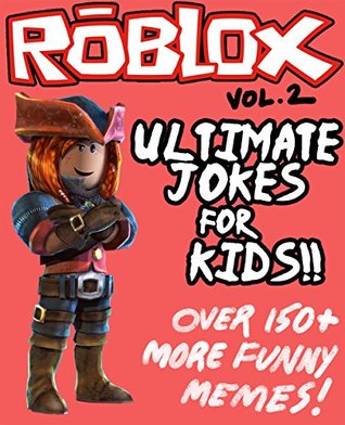Roblox: Ultimate Unofficial Jokes & Memes for Kids Vol. 2! Over 100+ NEW Funny Clean Roblox Jokes! (Roblox Memes, Roblox Jokes, Funny Memes, Internet Memes, Memes for Kids, Roblox Kids Book)