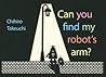Can You Find My Robot's Arm? by Chihiro Takeuchi