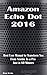 Amazon Echo Dot 2016: Best User Manual to Transform You From Newbie To a Pro Just in 60 Minutes: (Amazon Echo Invitation) (Amazon Echo User Guide, Amazon Speaker Echo Book 1)
