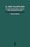 El Dios falsificado. Una nueva teología desde la ruptura entre cristianismo y religión