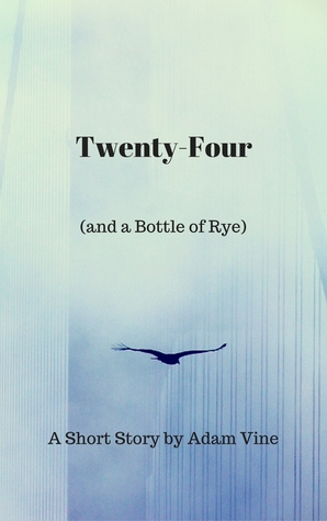 Twenty-Four and a Bottle of Rye: A Short Story