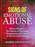 Signs of Emotional Abuse: How to Recognize the Patterns of Narcissism, Manipulation, and Control in Your Love Relationship