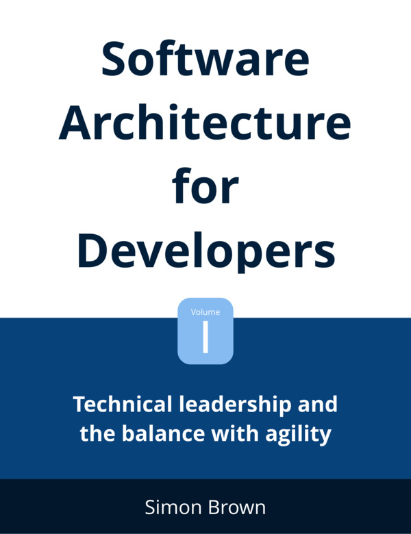 Software Architecture for Developers: Volume 1 - Technical leadership and the balance with agility
