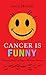 Cancer is Funny: Keeping Faith in Stage-Serious Chemo