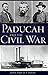 Paducah and the Civil War (Military)