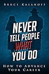 Never Tell People What You Do: How to Advance Your Career