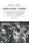 Entre Hitler y Perón: El hundimiento del Graf Spee y la llegada de los primeros nazis a la Argentina (Spanish Edition) Entre Hitler y Perón: El hundimiento del Graf Spee y la llegada de los primeros nazis a la Argentina (Spanish Edition)