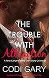 The Trouble With Attraction by Codi Gary