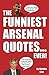 The Funniest Arsenal Quotes... Ever! by Gordon Law