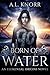 Born of Water (Elemental Origins, #1) by A.L. Knorr