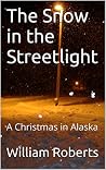 The Snow in the Streetlight: A Christmas in Alaska