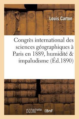 Congrès International Des Sciences Géographiques Tenu À Paris En 1889. Rapports Entre: L'Humidité Du Sol Et l'Impaludisme À Souk-El-Arba (French Edition)