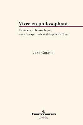 Vivre En Philosophant: EXperience Philosophique, Exercices Spirituels Et Therapies de L'Ame