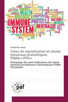 Voies de signalisation et clones tumoraux prostatiques PSMA+/PSA+: Décryptage des voies moléculaires des clones tumoraux envahissants à biomarqueurs PSMA-PSA positifs (French Edition)