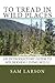 To Tread In Wild Places: An...