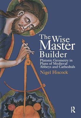 The Wise Master Builder: Platonic Geometry in Plans of Medieval Abbeys and Cathedrals