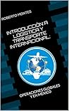 INTRODUCCIÓN A LOGÍSTICA Y TRANSPORTE INTERNACIONAL: OPERACIONES GLOBALES Y EN MÉXICO (Spanish Edition)