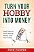 Turn Your Hobby into Money: Easy Steps to Start Making Money from Your Hobby