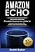Amazon Echo: Updated Edition! Complete Blueprint User Guide for Amazon Echo, Amazon Dot, Amazon Tap and Amazon Alexa