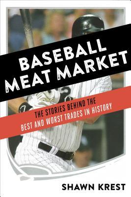 Baseball Meat Market: The Stories Behind the Best and Worst Trades in History (Hardcover)