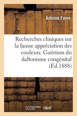 Recherches Cliniques Sur La Fausse Appréciation Des Couleurs. Persistance de la Guérison: Du Daltonisme Congénital Traité Par l'Exercice (Sciences) (French Edition)