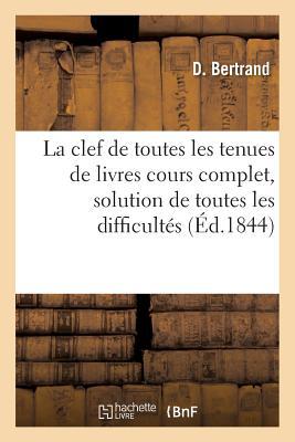 La clef de toutes les tenues de livres,: cours complet, solution de toutes les difficultés: relatives aux livres de commerce.. (Savoirs Et Traditions) (French Edition)