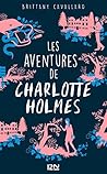 Les Aventures de Charlotte Holmes by Brittany Cavallaro