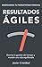 Resultados ágiles: domina la gestión del tiempo y mantén una vida equilibrada (Spanish Edition)