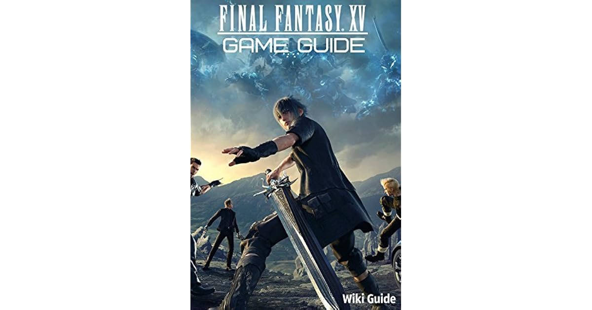 Final Fantasy XV Game Guide Walkthrough, Collectibles Location, Tips