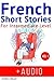 French: Short Stories for Intermediate Level + AUDIO: Improve your French listening comprehension skills with seven French stories for intermediate level (Easy Stories for Intermediate French)